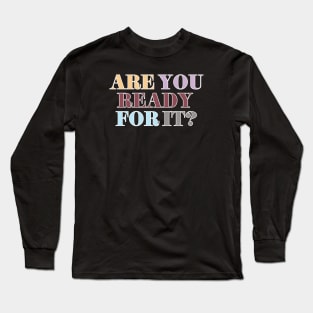 Are You Ready For It? Long Sleeve T-Shirt